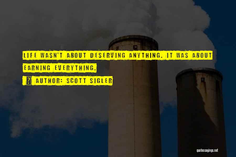Scott Sigler Quotes: Life Wasn't About Deserving Anything. It Was About Earning Everything.