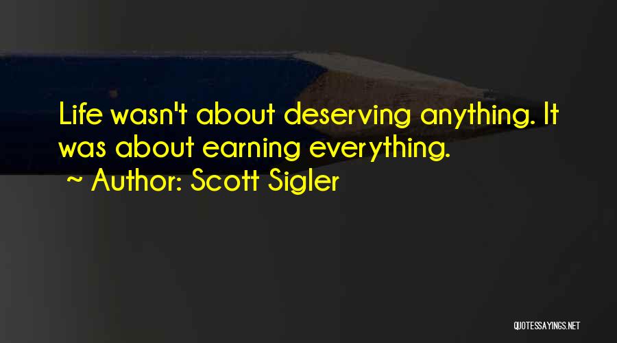 Scott Sigler Quotes: Life Wasn't About Deserving Anything. It Was About Earning Everything.
