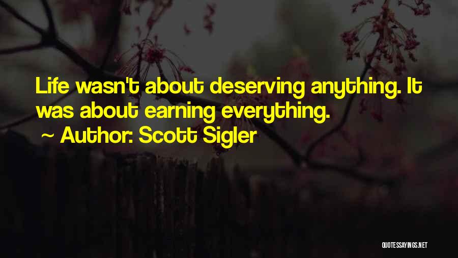 Scott Sigler Quotes: Life Wasn't About Deserving Anything. It Was About Earning Everything.