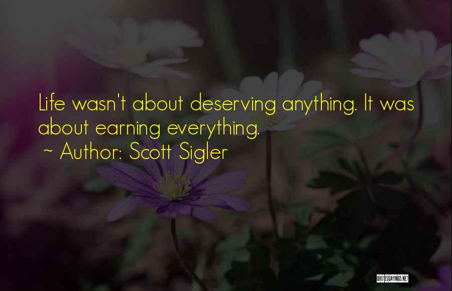 Scott Sigler Quotes: Life Wasn't About Deserving Anything. It Was About Earning Everything.