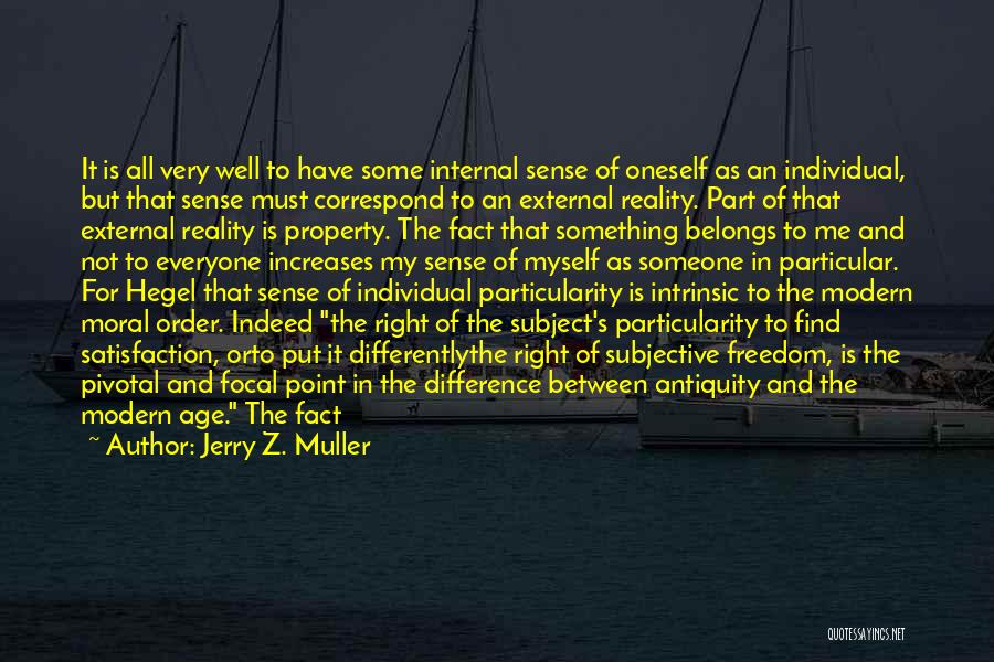 Jerry Z. Muller Quotes: It Is All Very Well To Have Some Internal Sense Of Oneself As An Individual, But That Sense Must Correspond