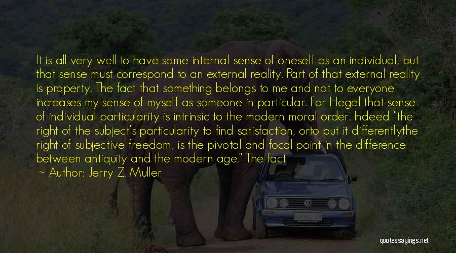 Jerry Z. Muller Quotes: It Is All Very Well To Have Some Internal Sense Of Oneself As An Individual, But That Sense Must Correspond