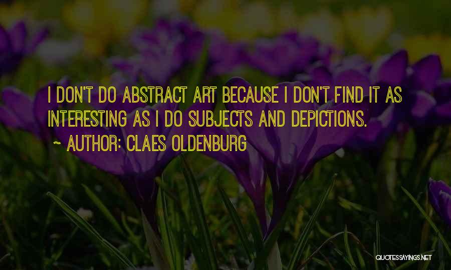 Claes Oldenburg Quotes: I Don't Do Abstract Art Because I Don't Find It As Interesting As I Do Subjects And Depictions.