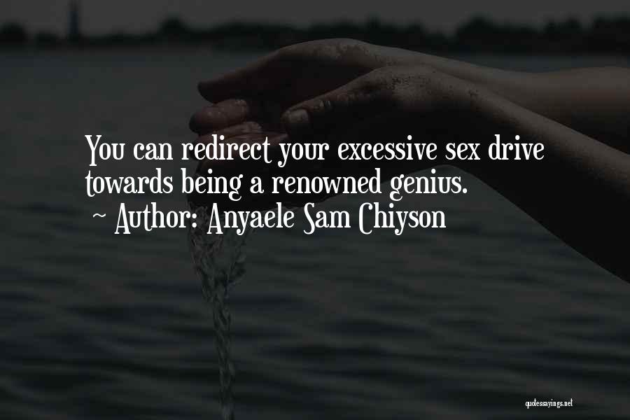 Anyaele Sam Chiyson Quotes: You Can Redirect Your Excessive Sex Drive Towards Being A Renowned Genius.