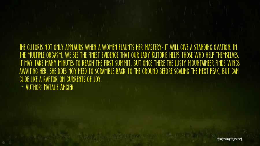 Natalie Angier Quotes: The Clitoris Not Only Applauds When A Women Flaunts Her Mastery; It Will Give A Standing Ovation. In The Multiple