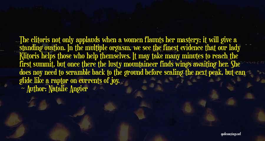 Natalie Angier Quotes: The Clitoris Not Only Applauds When A Women Flaunts Her Mastery; It Will Give A Standing Ovation. In The Multiple