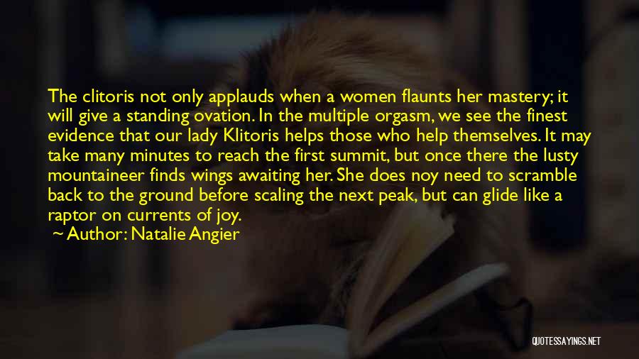 Natalie Angier Quotes: The Clitoris Not Only Applauds When A Women Flaunts Her Mastery; It Will Give A Standing Ovation. In The Multiple