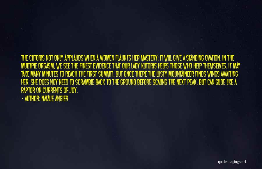 Natalie Angier Quotes: The Clitoris Not Only Applauds When A Women Flaunts Her Mastery; It Will Give A Standing Ovation. In The Multiple
