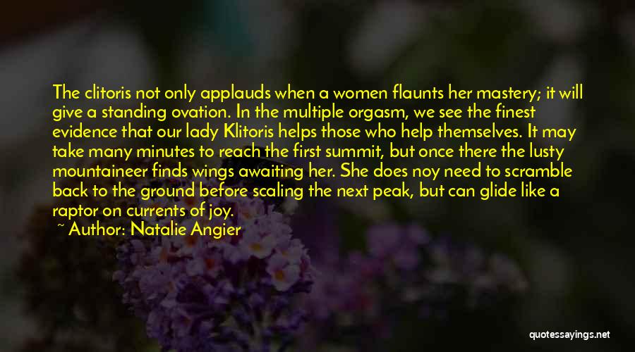 Natalie Angier Quotes: The Clitoris Not Only Applauds When A Women Flaunts Her Mastery; It Will Give A Standing Ovation. In The Multiple