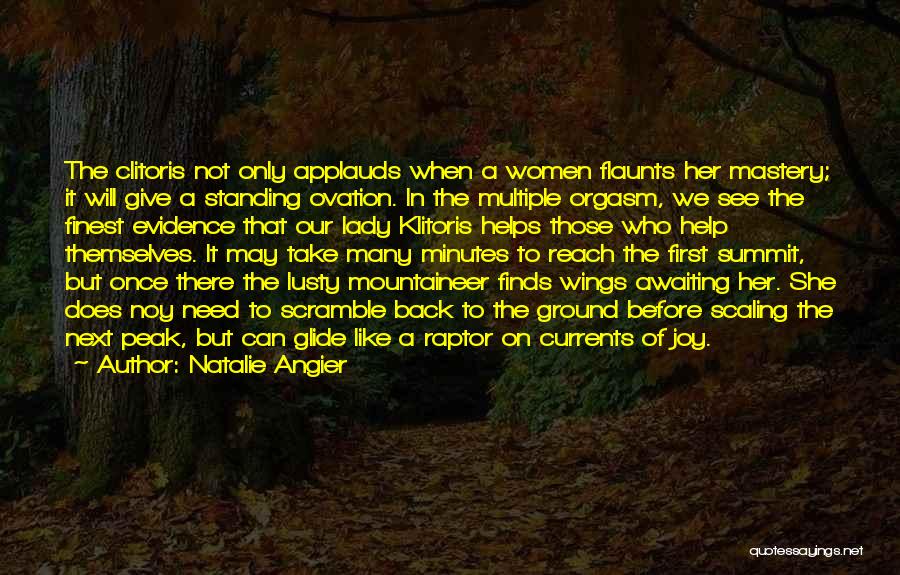 Natalie Angier Quotes: The Clitoris Not Only Applauds When A Women Flaunts Her Mastery; It Will Give A Standing Ovation. In The Multiple