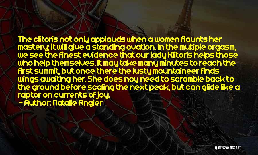 Natalie Angier Quotes: The Clitoris Not Only Applauds When A Women Flaunts Her Mastery; It Will Give A Standing Ovation. In The Multiple