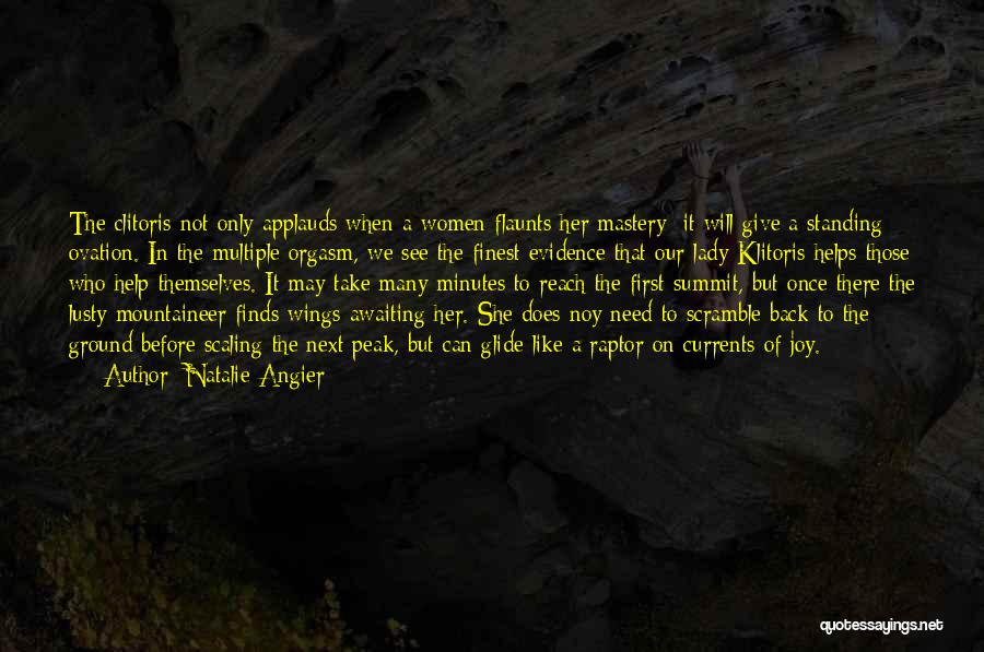 Natalie Angier Quotes: The Clitoris Not Only Applauds When A Women Flaunts Her Mastery; It Will Give A Standing Ovation. In The Multiple