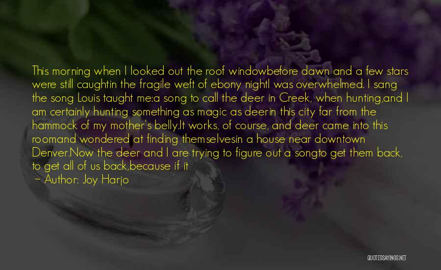 Joy Harjo Quotes: This Morning When I Looked Out The Roof Windowbefore Dawn And A Few Stars Were Still Caughtin The Fragile Weft