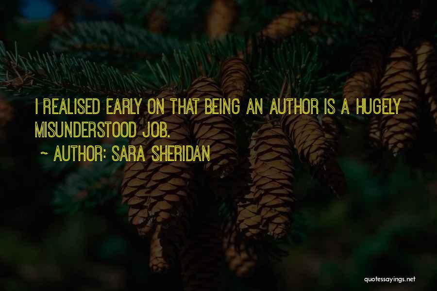 Sara Sheridan Quotes: I Realised Early On That Being An Author Is A Hugely Misunderstood Job.