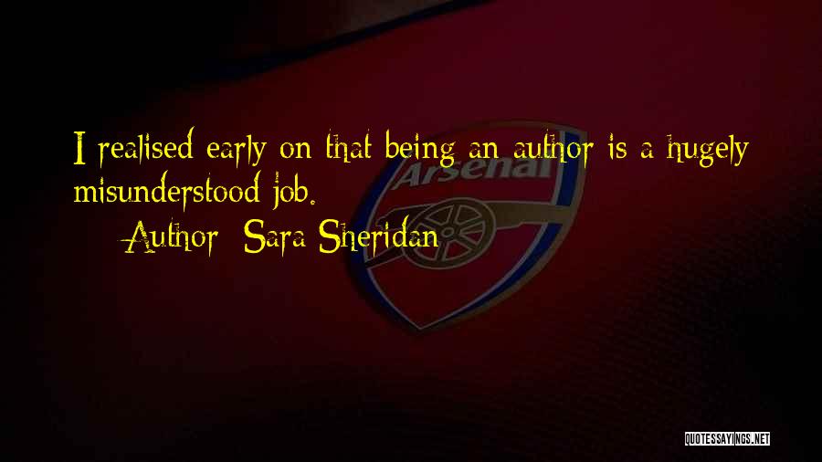 Sara Sheridan Quotes: I Realised Early On That Being An Author Is A Hugely Misunderstood Job.