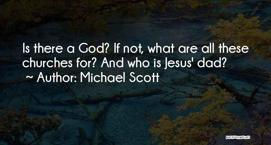 Michael Scott Quotes: Is There A God? If Not, What Are All These Churches For? And Who Is Jesus' Dad?