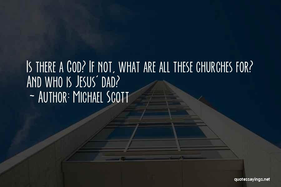 Michael Scott Quotes: Is There A God? If Not, What Are All These Churches For? And Who Is Jesus' Dad?