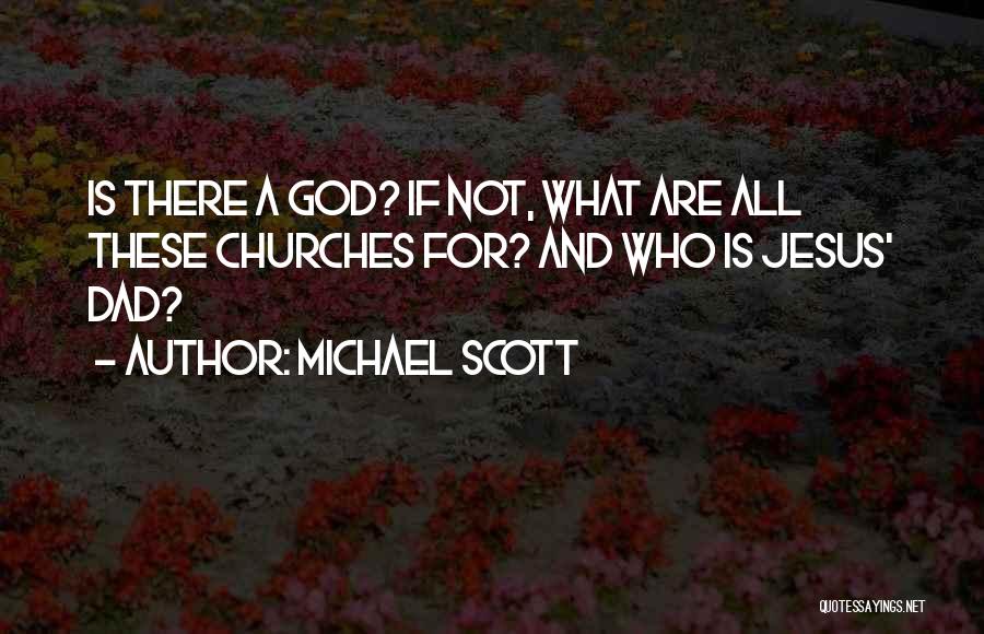 Michael Scott Quotes: Is There A God? If Not, What Are All These Churches For? And Who Is Jesus' Dad?