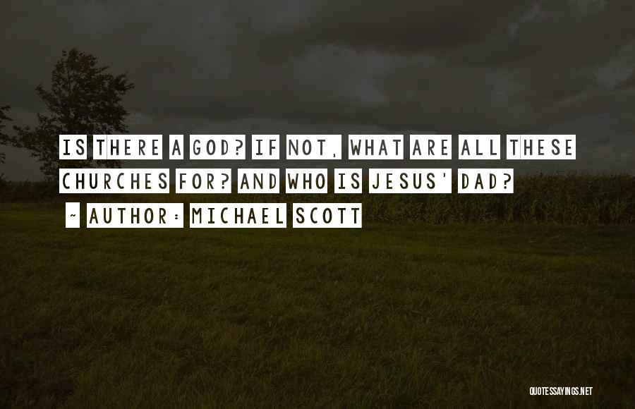 Michael Scott Quotes: Is There A God? If Not, What Are All These Churches For? And Who Is Jesus' Dad?