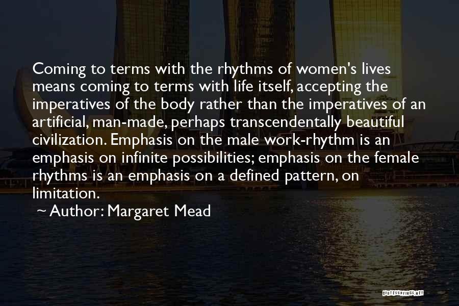 Margaret Mead Quotes: Coming To Terms With The Rhythms Of Women's Lives Means Coming To Terms With Life Itself, Accepting The Imperatives Of