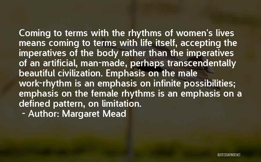 Margaret Mead Quotes: Coming To Terms With The Rhythms Of Women's Lives Means Coming To Terms With Life Itself, Accepting The Imperatives Of