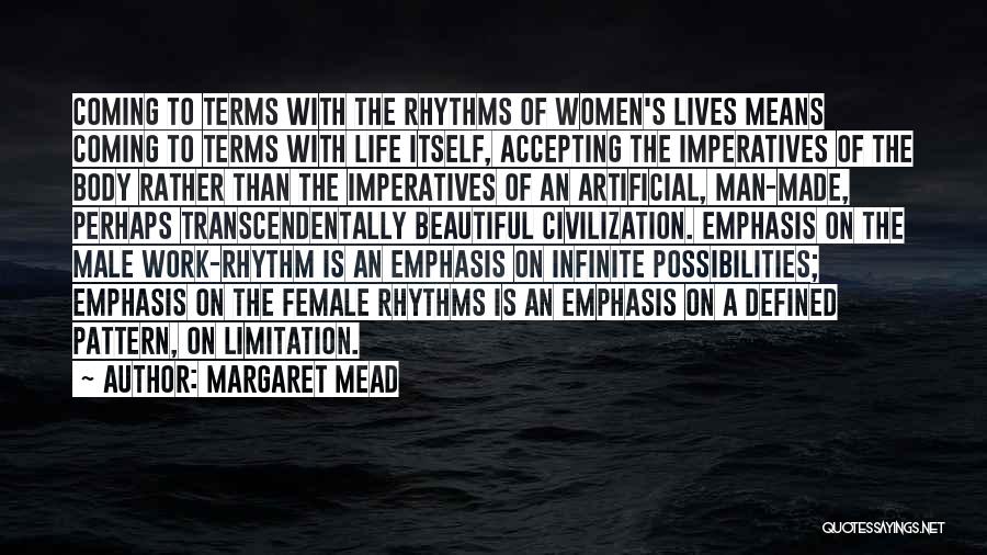 Margaret Mead Quotes: Coming To Terms With The Rhythms Of Women's Lives Means Coming To Terms With Life Itself, Accepting The Imperatives Of