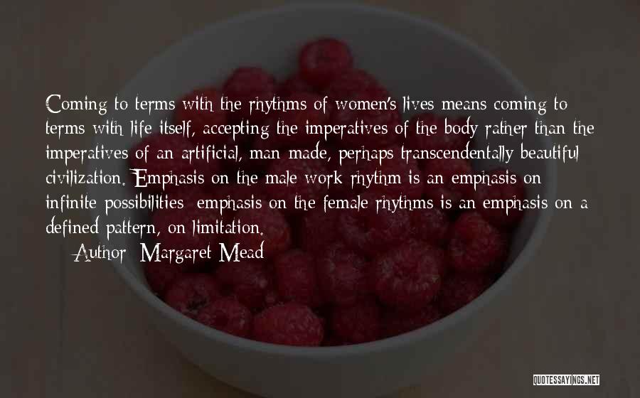 Margaret Mead Quotes: Coming To Terms With The Rhythms Of Women's Lives Means Coming To Terms With Life Itself, Accepting The Imperatives Of