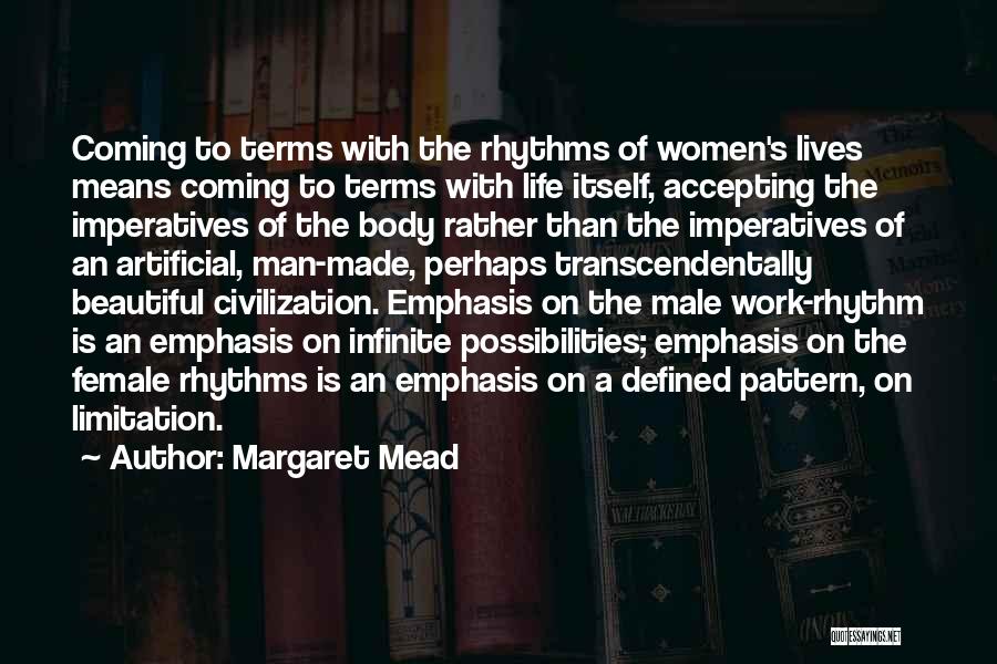 Margaret Mead Quotes: Coming To Terms With The Rhythms Of Women's Lives Means Coming To Terms With Life Itself, Accepting The Imperatives Of