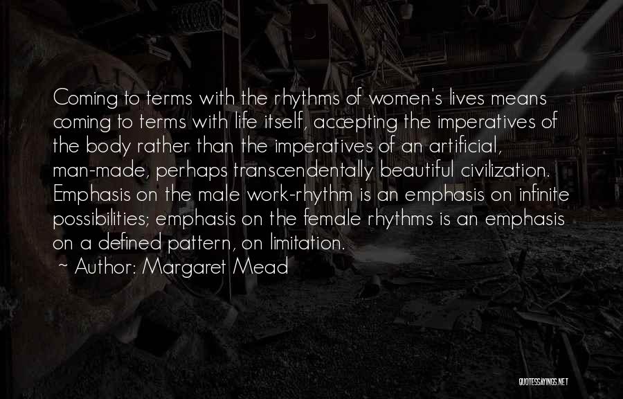 Margaret Mead Quotes: Coming To Terms With The Rhythms Of Women's Lives Means Coming To Terms With Life Itself, Accepting The Imperatives Of