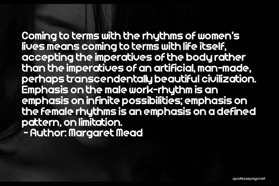 Margaret Mead Quotes: Coming To Terms With The Rhythms Of Women's Lives Means Coming To Terms With Life Itself, Accepting The Imperatives Of