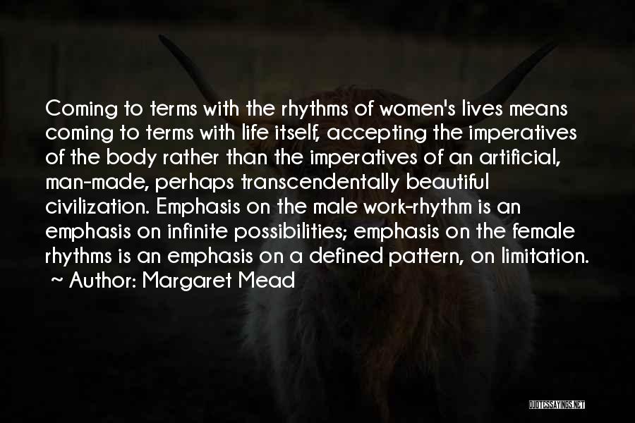 Margaret Mead Quotes: Coming To Terms With The Rhythms Of Women's Lives Means Coming To Terms With Life Itself, Accepting The Imperatives Of