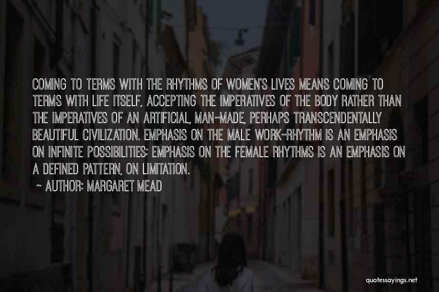 Margaret Mead Quotes: Coming To Terms With The Rhythms Of Women's Lives Means Coming To Terms With Life Itself, Accepting The Imperatives Of