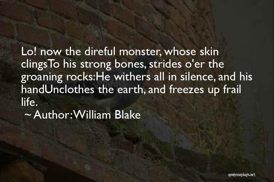 William Blake Quotes: Lo! Now The Direful Monster, Whose Skin Clingsto His Strong Bones, Strides O'er The Groaning Rocks:he Withers All In Silence,