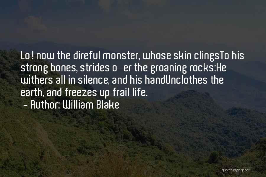William Blake Quotes: Lo! Now The Direful Monster, Whose Skin Clingsto His Strong Bones, Strides O'er The Groaning Rocks:he Withers All In Silence,