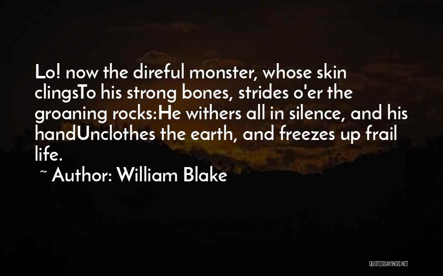 William Blake Quotes: Lo! Now The Direful Monster, Whose Skin Clingsto His Strong Bones, Strides O'er The Groaning Rocks:he Withers All In Silence,