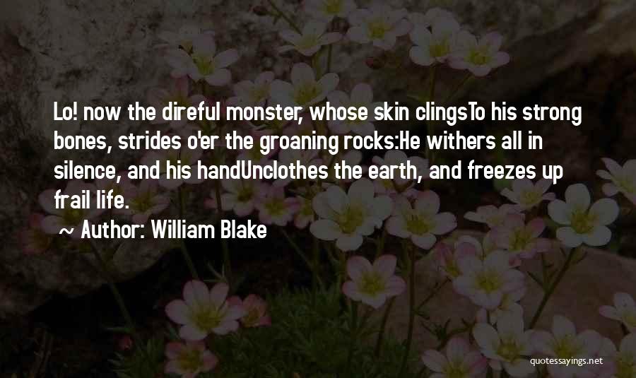 William Blake Quotes: Lo! Now The Direful Monster, Whose Skin Clingsto His Strong Bones, Strides O'er The Groaning Rocks:he Withers All In Silence,
