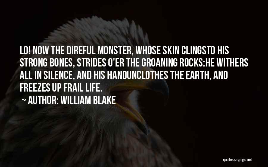 William Blake Quotes: Lo! Now The Direful Monster, Whose Skin Clingsto His Strong Bones, Strides O'er The Groaning Rocks:he Withers All In Silence,