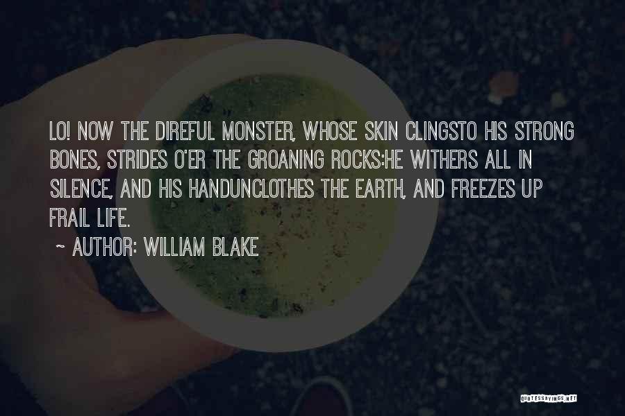 William Blake Quotes: Lo! Now The Direful Monster, Whose Skin Clingsto His Strong Bones, Strides O'er The Groaning Rocks:he Withers All In Silence,