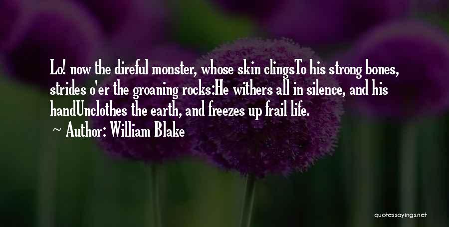 William Blake Quotes: Lo! Now The Direful Monster, Whose Skin Clingsto His Strong Bones, Strides O'er The Groaning Rocks:he Withers All In Silence,