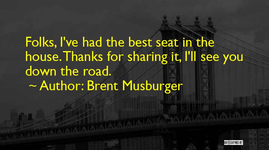 Brent Musburger Quotes: Folks, I've Had The Best Seat In The House. Thanks For Sharing It, I'll See You Down The Road.