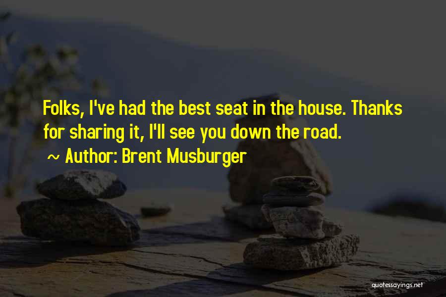 Brent Musburger Quotes: Folks, I've Had The Best Seat In The House. Thanks For Sharing It, I'll See You Down The Road.