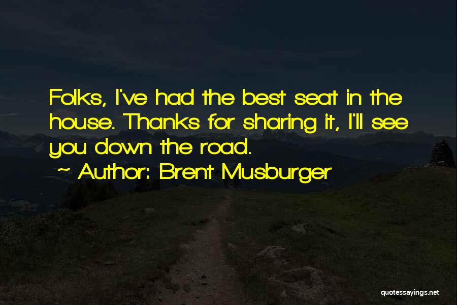 Brent Musburger Quotes: Folks, I've Had The Best Seat In The House. Thanks For Sharing It, I'll See You Down The Road.