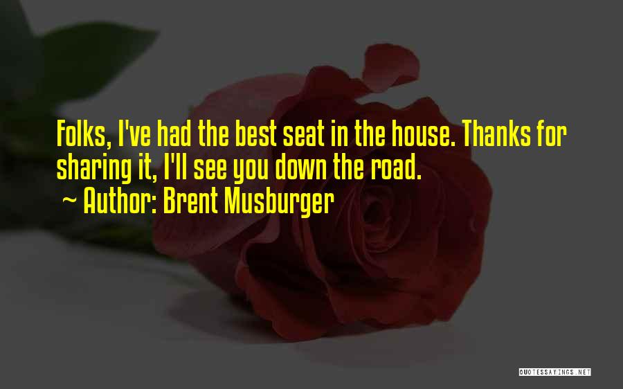 Brent Musburger Quotes: Folks, I've Had The Best Seat In The House. Thanks For Sharing It, I'll See You Down The Road.