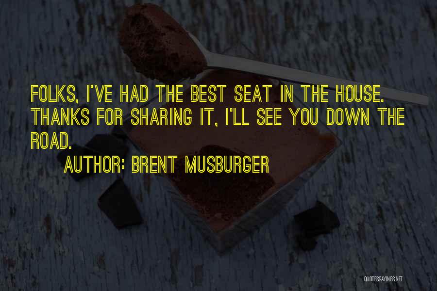 Brent Musburger Quotes: Folks, I've Had The Best Seat In The House. Thanks For Sharing It, I'll See You Down The Road.