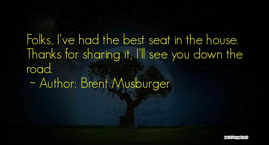 Brent Musburger Quotes: Folks, I've Had The Best Seat In The House. Thanks For Sharing It, I'll See You Down The Road.