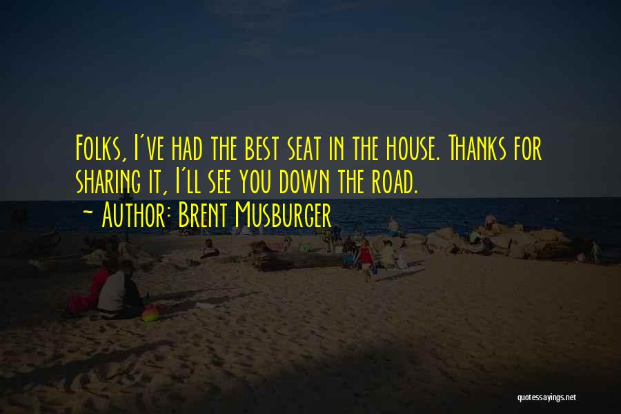 Brent Musburger Quotes: Folks, I've Had The Best Seat In The House. Thanks For Sharing It, I'll See You Down The Road.