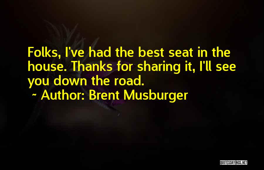 Brent Musburger Quotes: Folks, I've Had The Best Seat In The House. Thanks For Sharing It, I'll See You Down The Road.