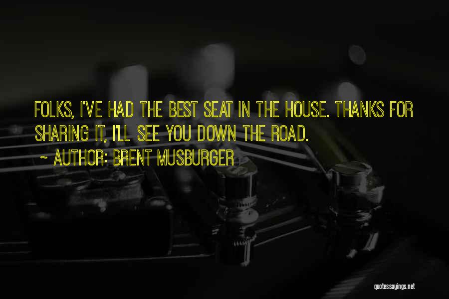 Brent Musburger Quotes: Folks, I've Had The Best Seat In The House. Thanks For Sharing It, I'll See You Down The Road.