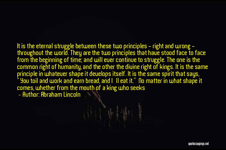 Abraham Lincoln Quotes: It Is The Eternal Struggle Between These Two Principles - Right And Wrong - Throughout The World. They Are The