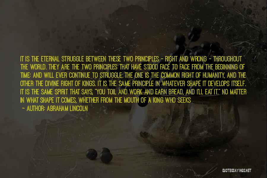 Abraham Lincoln Quotes: It Is The Eternal Struggle Between These Two Principles - Right And Wrong - Throughout The World. They Are The